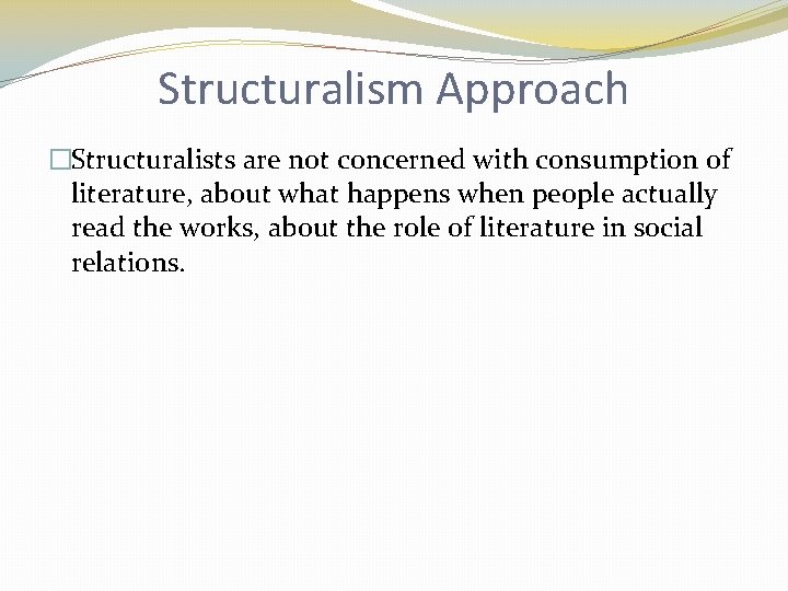 Structuralism Approach �Structuralists are not concerned with consumption of literature, about what happens when