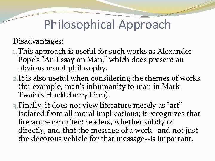 Philosophical Approach Disadvantages: 1. This approach is useful for such works as Alexander Pope's