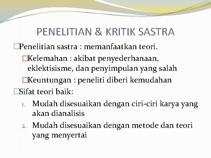 PENELITIAN & KRITIK SASTRA �Penelitian sastra : memanfaatkan teori. �Kelemahan : akibat penyederhanaan, eklektisisme,