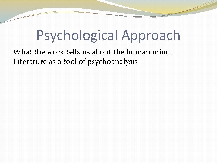 Psychological Approach What the work tells us about the human mind. Literature as a