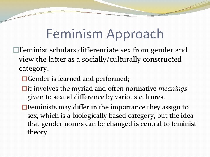 Feminism Approach �Feminist scholars differentiate sex from gender and view the latter as a