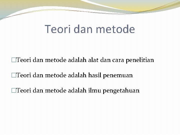 Teori dan metode �Teori dan metode adalah alat dan cara penelitian �Teori dan metode