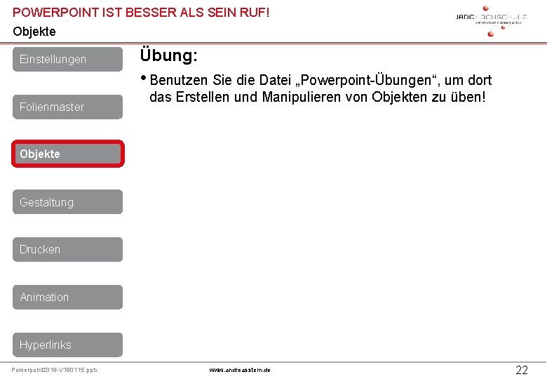 POWERPOINT IST BESSER ALS SEIN RUF! Objekte Einstellungen Folienmaster Übung: • Benutzen Sie die