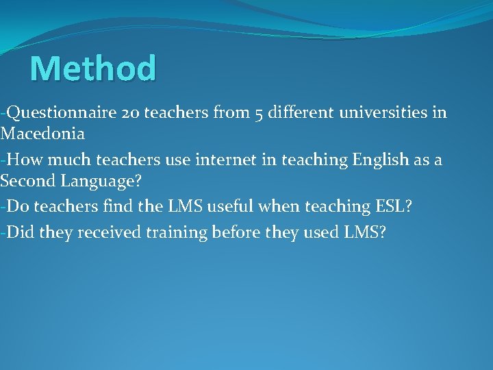 Method -Questionnaire 20 teachers from 5 different universities in Macedonia -How much teachers use