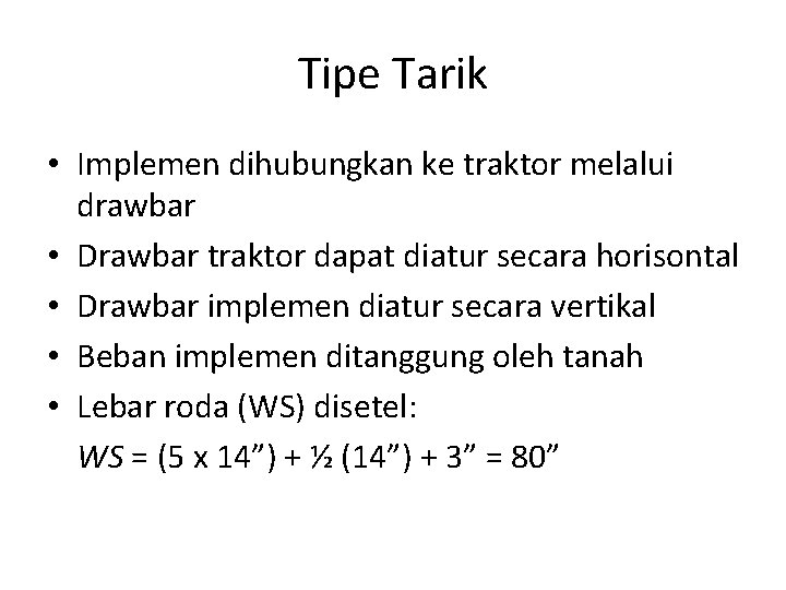 Tipe Tarik • Implemen dihubungkan ke traktor melalui drawbar • Drawbar traktor dapat diatur