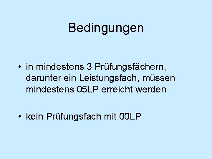 Bedingungen • in mindestens 3 Prüfungsfächern, darunter ein Leistungsfach, müssen mindestens 05 LP erreicht