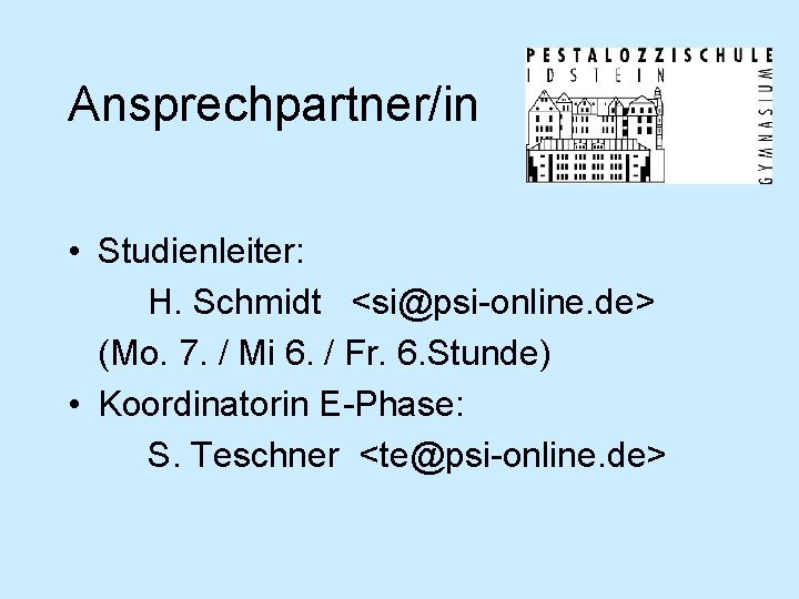 Ansprechpartner/in • Studienleiter: H. Schmidt <si@psi-online. de> (Mo. 7. / Mi 6. / Fr.