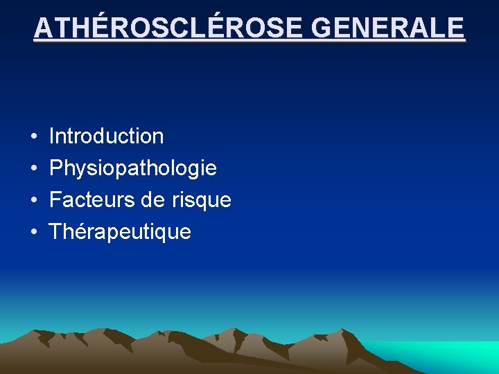 ATHÉROSCLÉROSE GENERALE • • Introduction Physiopathologie Facteurs de risque Thérapeutique 