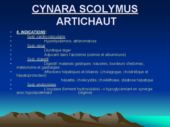 CYNARA SCOLYMUS ARTICHAUT • • • 6. INDICATIONS: Syst. cardio vasculaire Hyperlipidémine, athéromatose Syst.