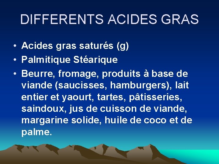 DIFFERENTS ACIDES GRAS • Acides gras saturés (g) • Palmitique Stéarique • Beurre, fromage,