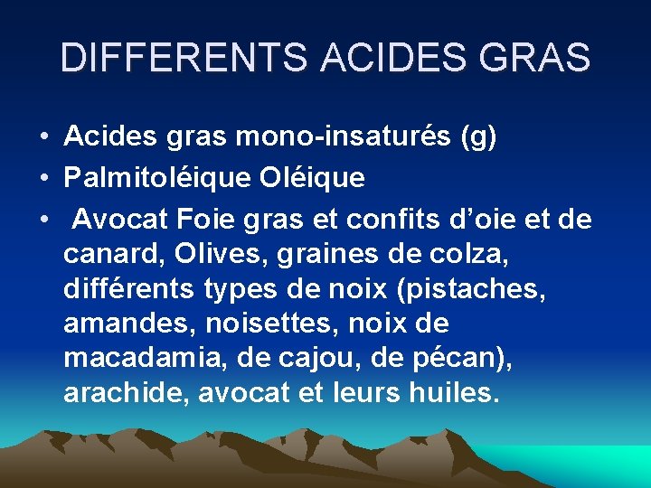 DIFFERENTS ACIDES GRAS • Acides gras mono-insaturés (g) • Palmitoléique Oléique • Avocat Foie