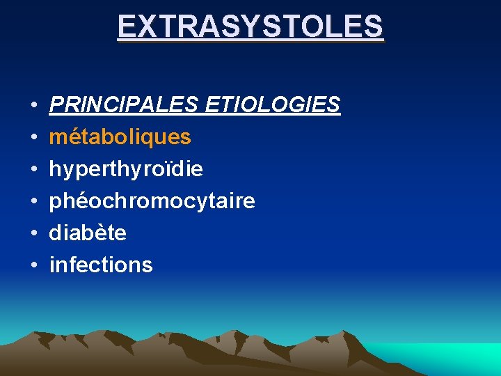 EXTRASYSTOLES • • • PRINCIPALES ETIOLOGIES métaboliques hyperthyroïdie phéochromocytaire diabète infections 