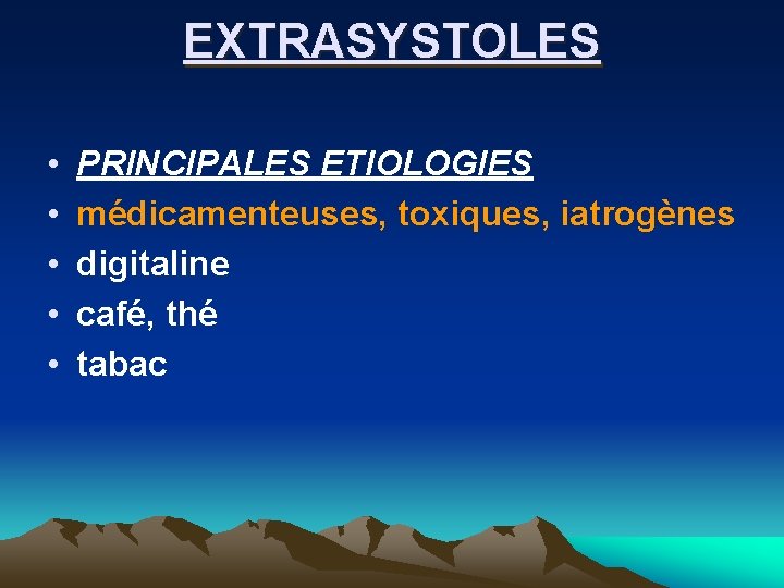 EXTRASYSTOLES • • • PRINCIPALES ETIOLOGIES médicamenteuses, toxiques, iatrogènes digitaline café, thé tabac 