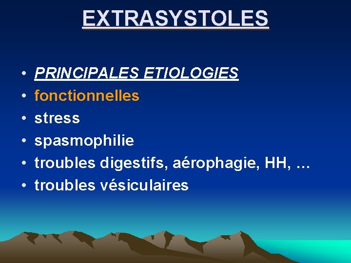 EXTRASYSTOLES • • • PRINCIPALES ETIOLOGIES fonctionnelles stress spasmophilie troubles digestifs, aérophagie, HH, …