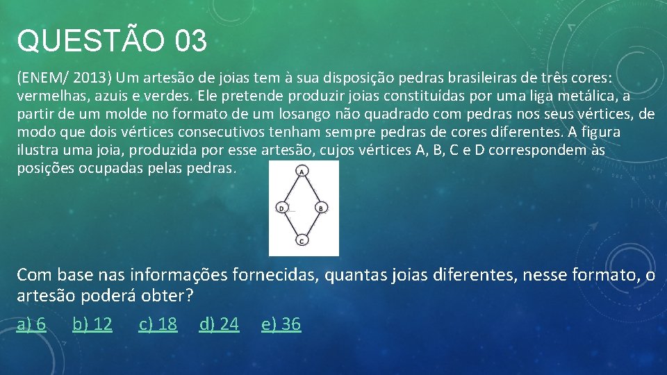 QUESTÃO 03 (ENEM/ 2013) Um artesão de joias tem à sua disposição pedras brasileiras