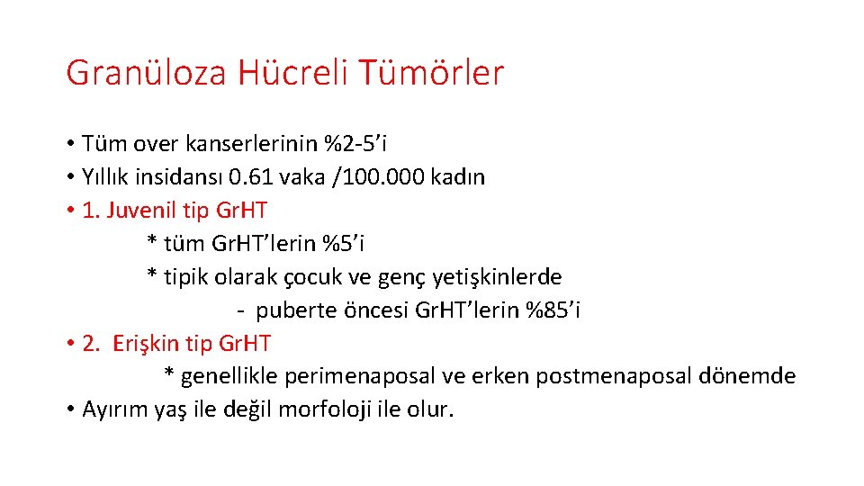 Granüloza Hücreli Tümörler • Tüm over kanserlerinin %2 -5’i • Yıllık insidansı 0. 61