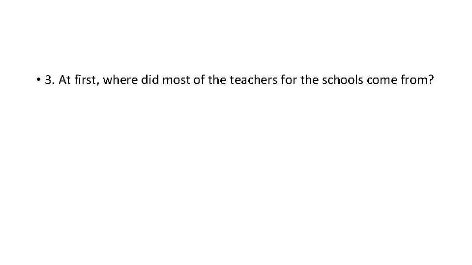  • 3. At first, where did most of the teachers for the schools