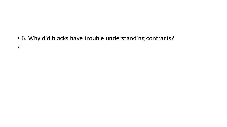  • 6. Why did blacks have trouble understanding contracts? • 