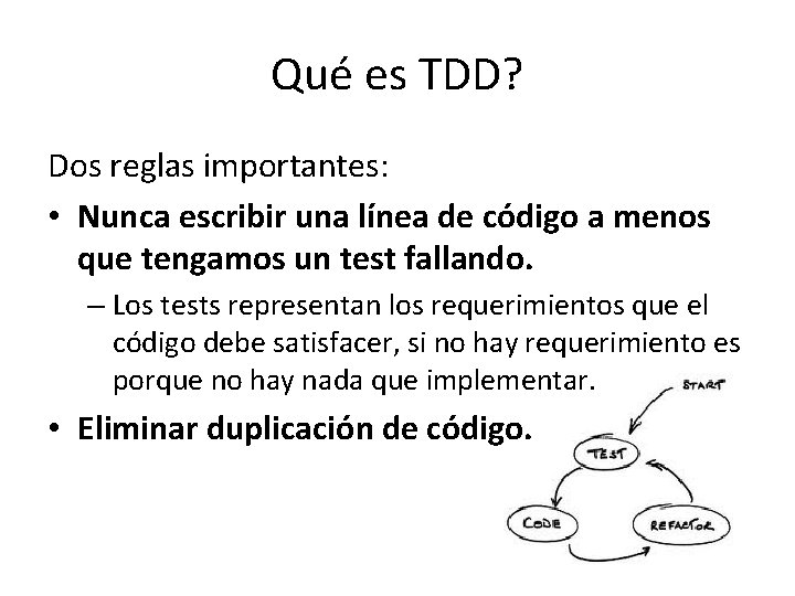 Qué es TDD? Dos reglas importantes: • Nunca escribir una línea de código a