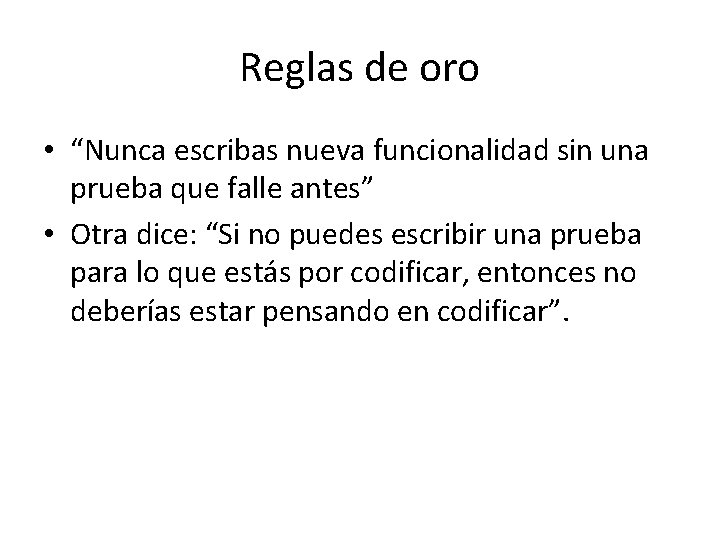 Reglas de oro • “Nunca escribas nueva funcionalidad sin una prueba que falle antes”