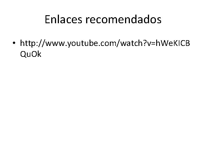 Enlaces recomendados • http: //www. youtube. com/watch? v=h. We. KICB Qu. Ok 