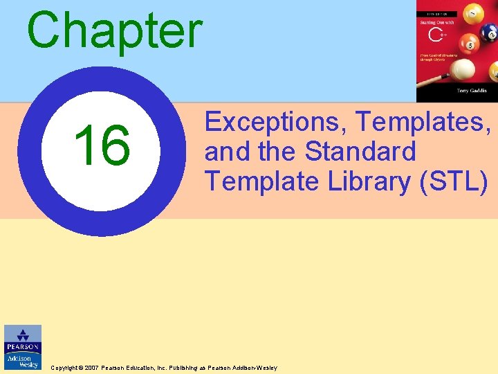 Chapter 16 Exceptions, Templates, and the Standard Template Library (STL) Copyright © 2007 Pearson