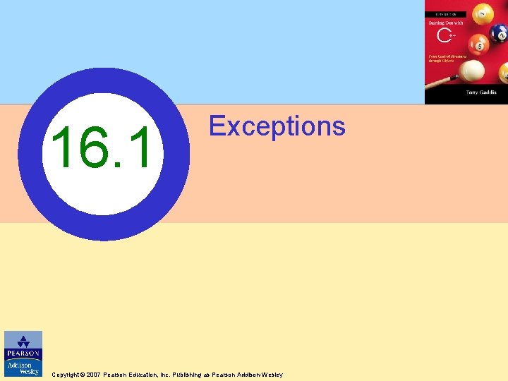 16. 1 Exceptions Copyright © 2007 Pearson Education, Inc. Publishing as Pearson Addison-Wesley 