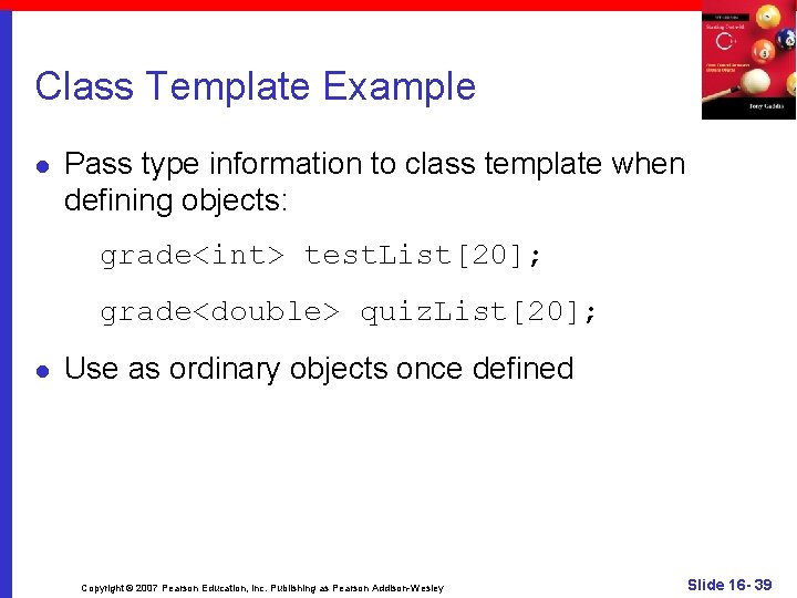 Class Template Example l Pass type information to class template when defining objects: grade<int>