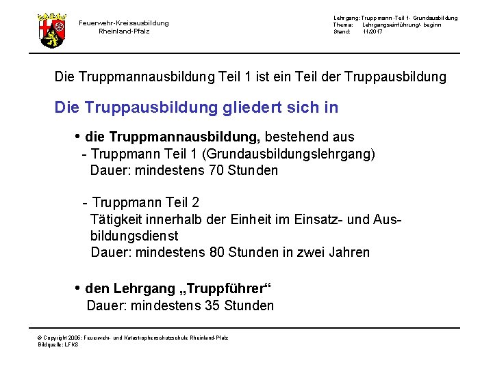 Feuerwehr-Kreisausbildung Rheinland-Pfalz Lehrgang: Truppmann -Teil 1 - Grundausbildung Thema: Lehrgangseinführung/- beginn Stand: 11/2017 Die