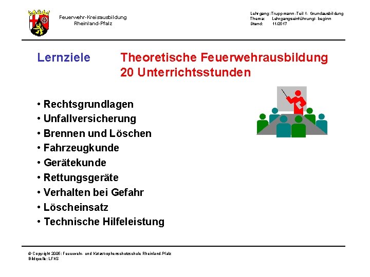 Feuerwehr-Kreisausbildung Rheinland-Pfalz Lernziele Lehrgang: Truppmann -Teil 1 - Grundausbildung Thema: Lehrgangseinführung/- beginn Stand: 11/2017