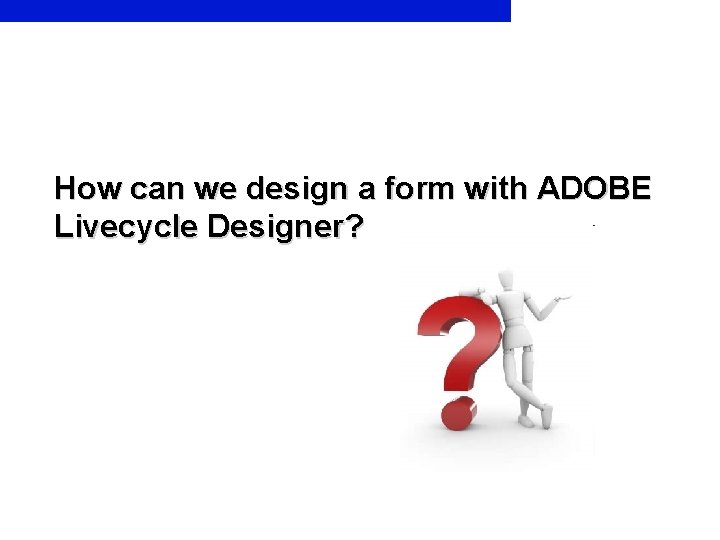 How can we design a form with ADOBE Livecycle Designer? 