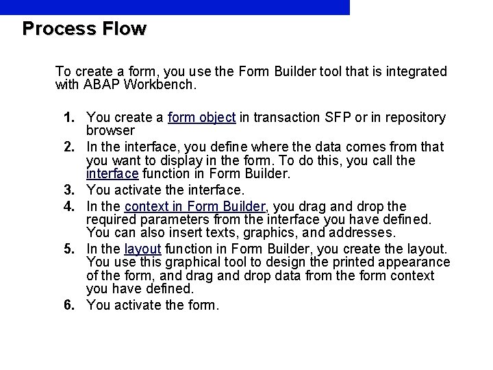 Process Flow To create a form, you use the Form Builder tool that is