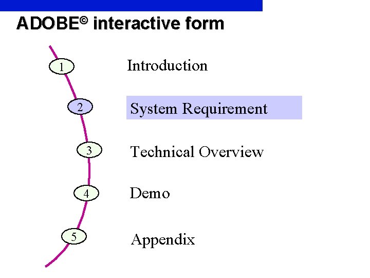 ADOBE© interactive form Introduction 1 System Requirement 2 5 3 Technical Overview 4 Demo