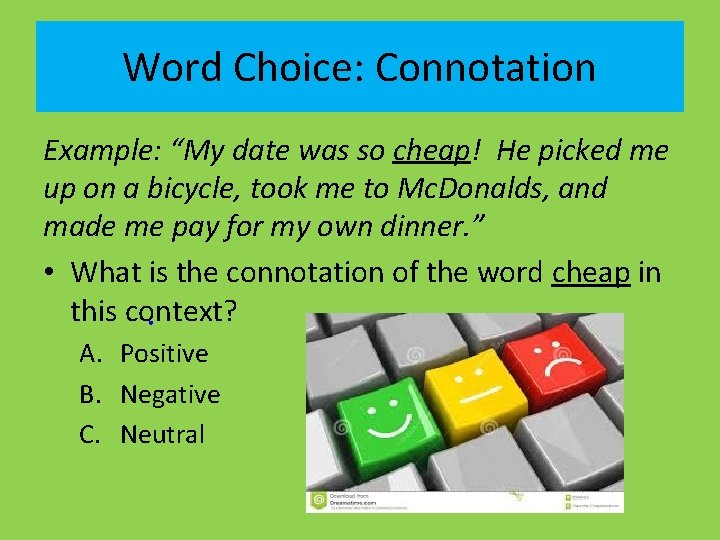 Word Choice: Connotation Example: “My date was so cheap! He picked me up on