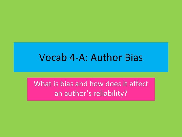 Vocab 4 -A: Author Bias What is bias and how does it affect an