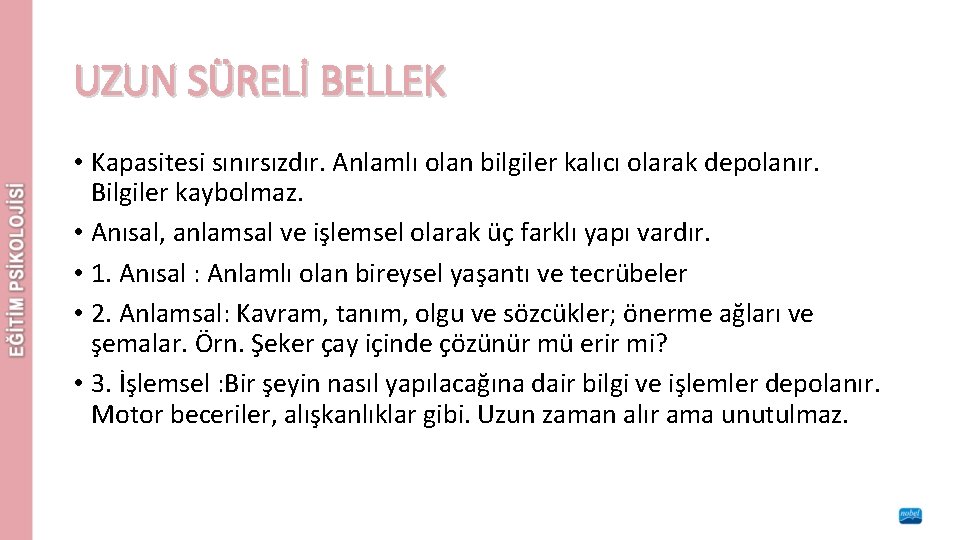 UZUN SÜRELİ BELLEK • Kapasitesi sınırsızdır. Anlamlı olan bilgiler kalıcı olarak depolanır. Bilgiler kaybolmaz.
