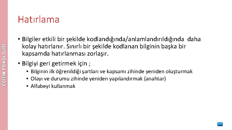 Hatırlama • Bilgiler etkili bir şekilde kodlandığında/anlamlandırıldığında daha kolay hatırlanır. Sınırlı bir şekilde kodlanan