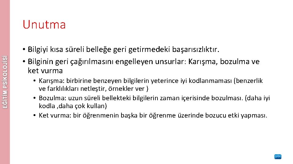 Unutma • Bilgiyi kısa süreli belleğe geri getirmedeki başarısızlıktır. • Bilginin geri çağırılmasını engelleyen