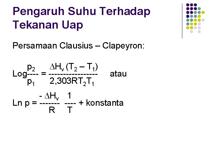 Pengaruh Suhu Terhadap Tekanan Uap Persamaan Clausius – Clapeyron: p 2 ∆Hv (T 2