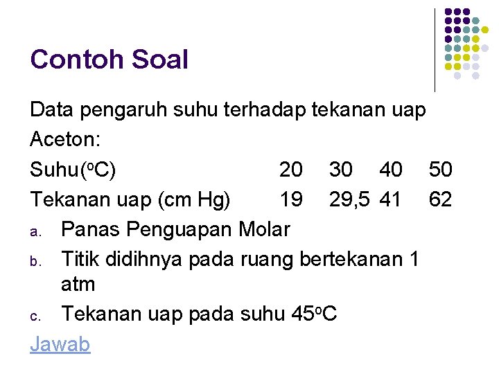 Contoh Soal Data pengaruh suhu terhadap tekanan uap Aceton: Suhu(o. C) 20 30 40