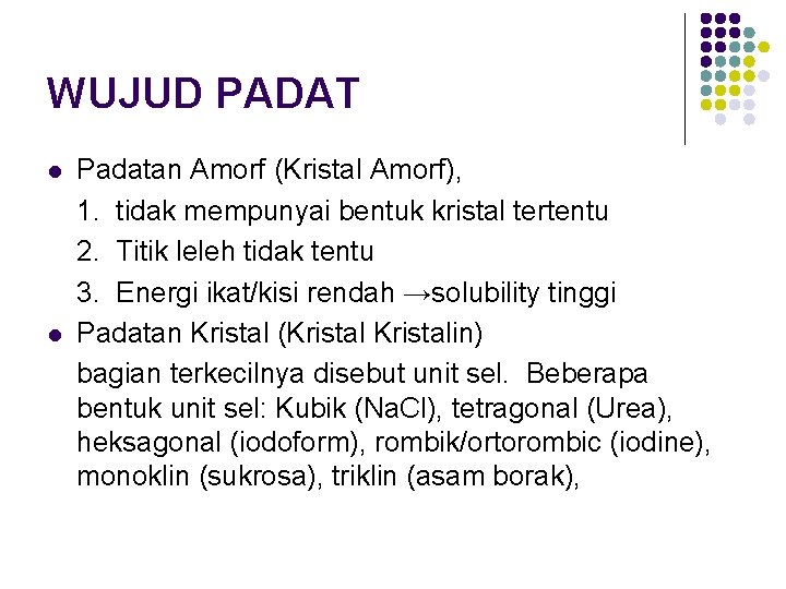 WUJUD PADAT l l Padatan Amorf (Kristal Amorf), 1. tidak mempunyai bentuk kristal tertentu