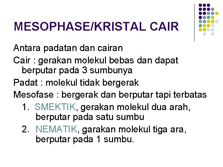 MESOPHASE/KRISTAL CAIR Antara padatan dan cairan Cair : gerakan molekul bebas dan dapat berputar