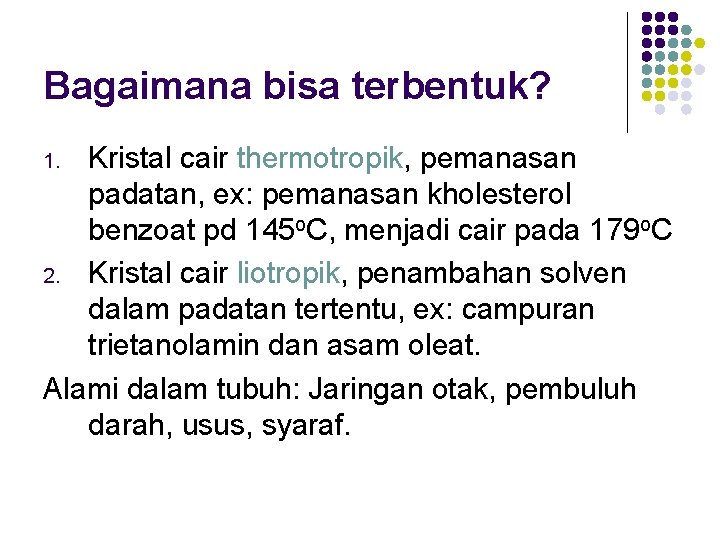 Bagaimana bisa terbentuk? Kristal cair thermotropik, pemanasan padatan, ex: pemanasan kholesterol benzoat pd 145