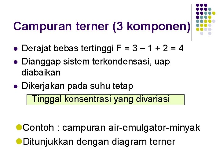 Campuran terner (3 komponen) l l l Derajat bebas tertinggi F = 3 –