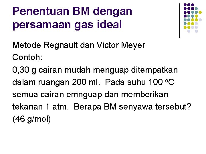 Penentuan BM dengan persamaan gas ideal Metode Regnault dan Victor Meyer Contoh: 0, 30