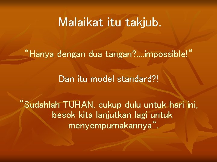 Malaikat itu takjub. “Hanya dengan dua tangan? . . impossible!“ Dan itu model standard?