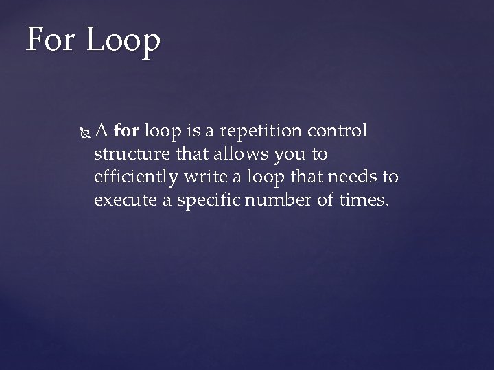 For Loop A for loop is a repetition control structure that allows you to