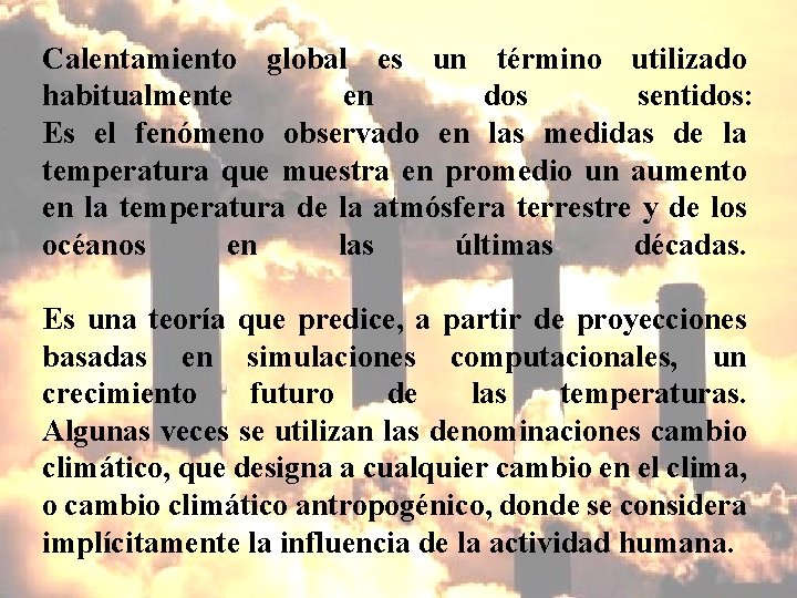 Calentamiento global es un término utilizado habitualmente en dos sentidos: Es el fenómeno observado