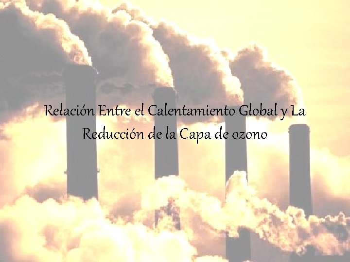 Relación Entre el Calentamiento Global y La Reducción de la Capa de ozono 