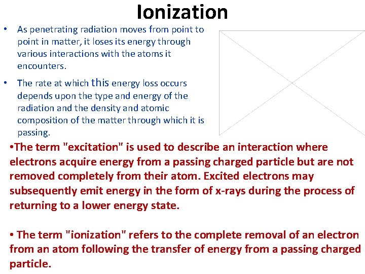 Ionization • As penetrating radiation moves from point to point in matter, it loses